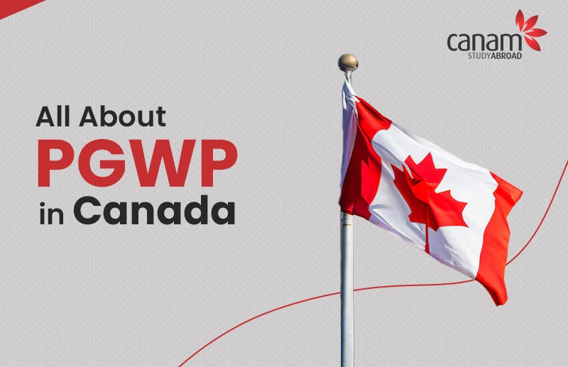 PGWP in Canada Duration, Eligibility, How to Apply Canam